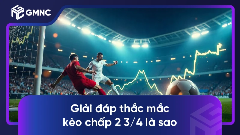 Giải đáp thắc mắc kèo chấp 2 3/4 là sao