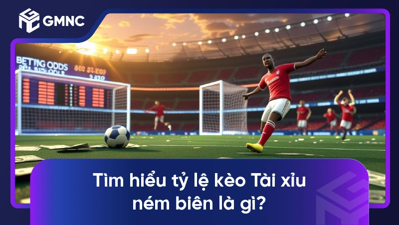 Tìm hiểu tỷ lệ kèo Tài xỉu ném biên là gì?