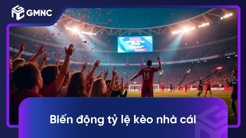 Biến Động Tỷ Lệ Kèo Nhà Cái