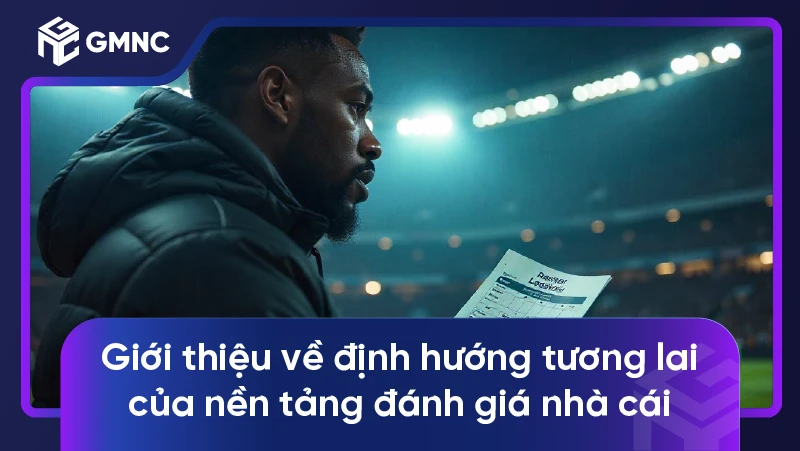 Giới thiệu về định hướng tương lai của nền tảng đánh giá nhà cái