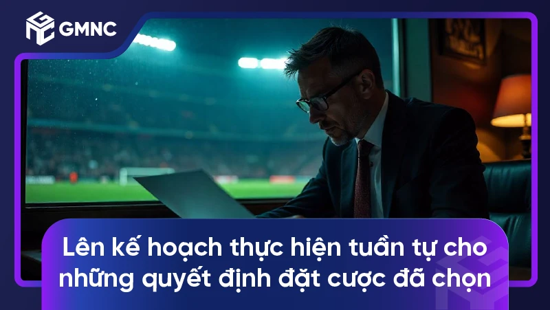Lên kế hoạch thực hiện tuần tự cho những quyết định đặt cược đã chọn